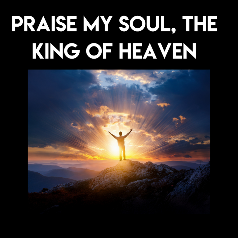 Praise My Soul, The King of Heaven
