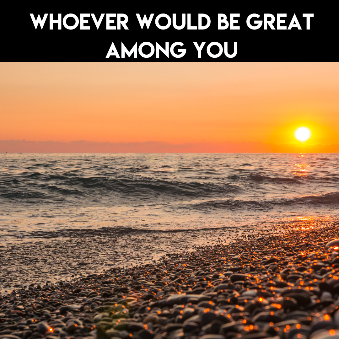 Whoever Would be Great Among You