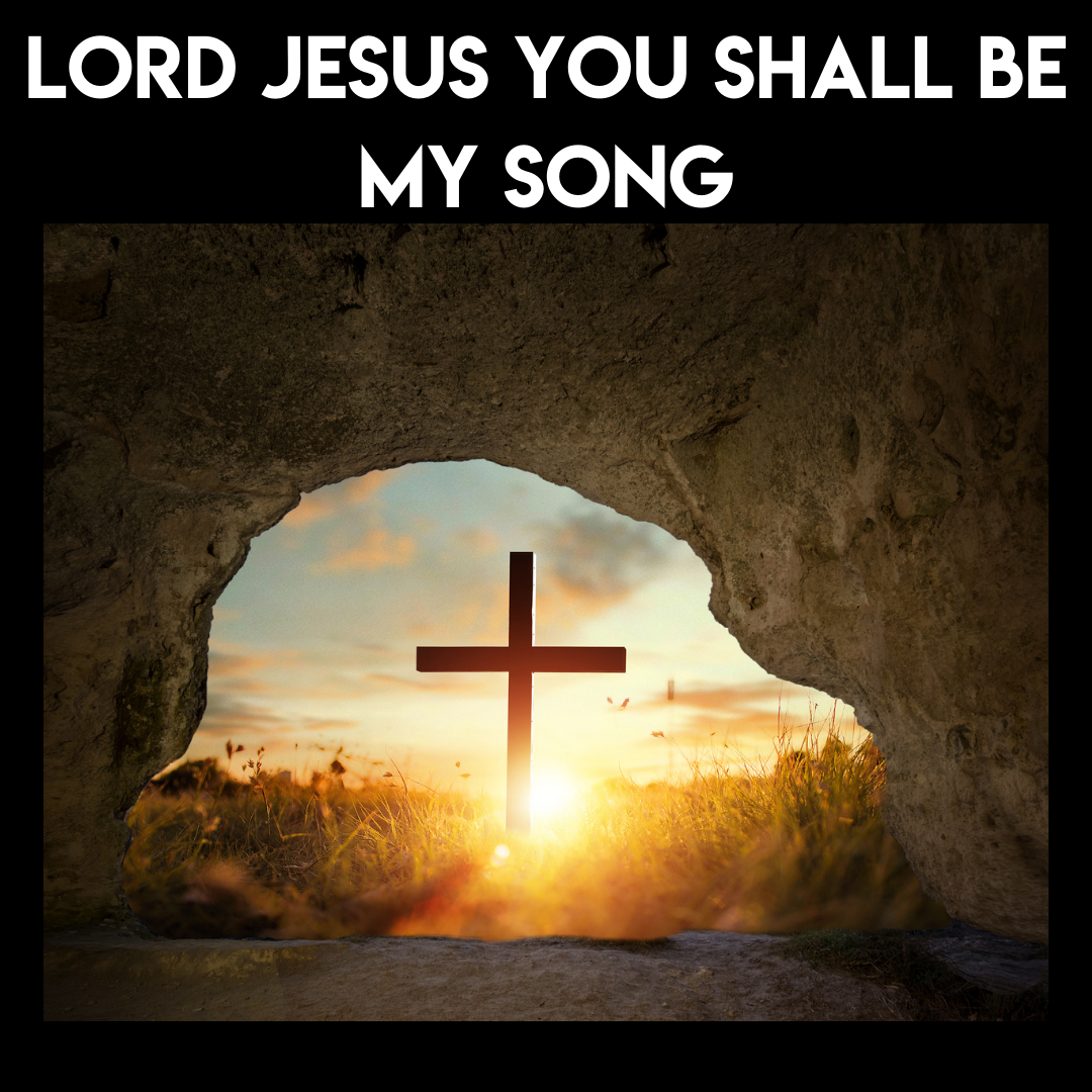 Lord Jesus You Shall Be My Song